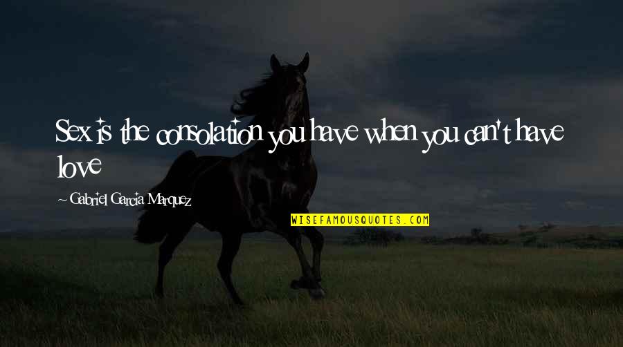 Desire And Lust Quotes By Gabriel Garcia Marquez: Sex is the consolation you have when you Desire And Lust Quotes By Gabriel Garcia Marquez: Sex is the consolation you have when you