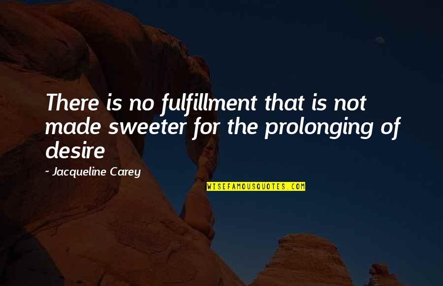 Desire And Lust Quotes By Jacqueline Carey: There is no fulfillment that is not made