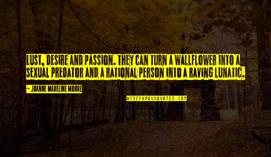 Desire And Lust Quotes By Joanne Madeline Moore: Lust, desire and passion. They can turn a Desire And Lust Quotes By Joanne Madeline Moore: Lust, desire and passion. They can turn a