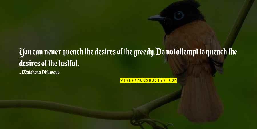 Desire And Lust Quotes By Matshona Dhliwayo: You can never quench the desires of the