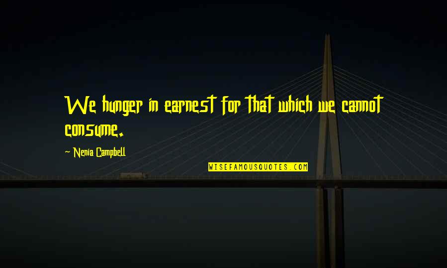Desire And Lust Quotes By Nenia Campbell: We hunger in earnest for that which we Desire And Lust Quotes By Nenia Campbell: We hunger in earnest for that which we