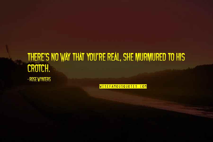 Desire And Lust Quotes By Rose Wynters: There's no way that you're real, she murmured Desire And Lust Quotes By Rose Wynters: There's no way that you're real, she murmured