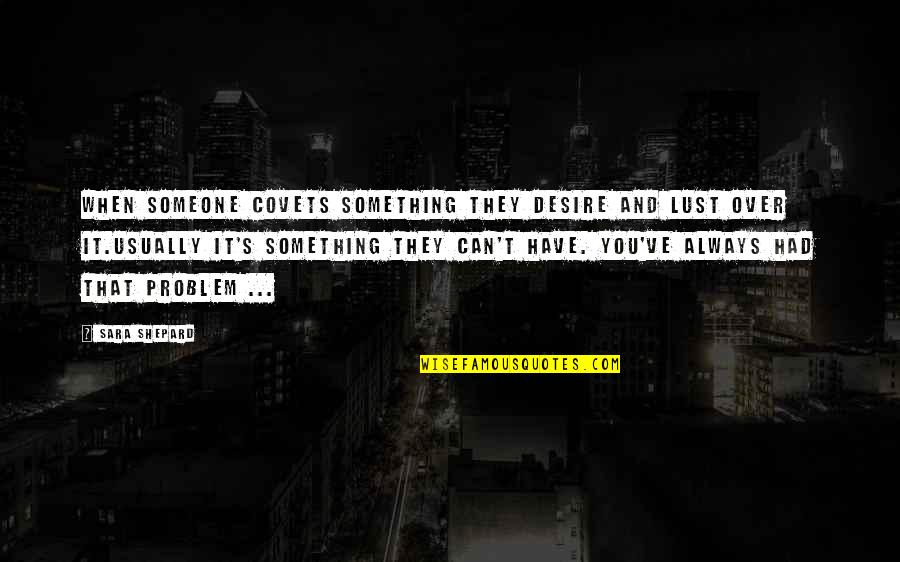 Desire And Lust Quotes By Sara Shepard: When someone covets something they desire and lust Desire And Lust Quotes By Sara Shepard: When someone covets something they desire and lust