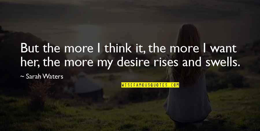 Desire And Lust Quotes By Sarah Waters: But the more I think it, the more