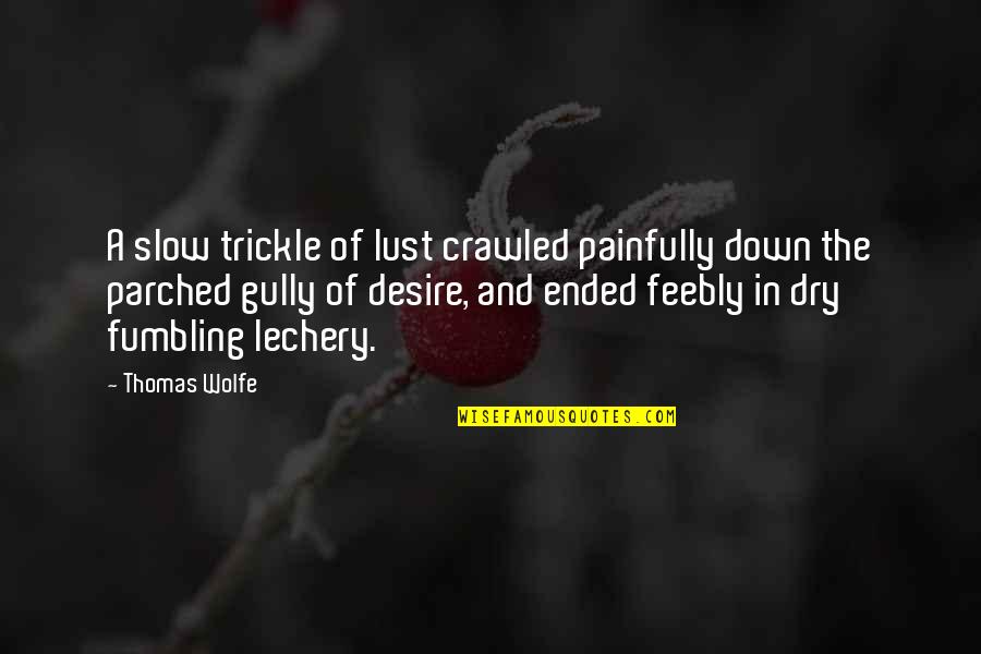 Desire And Lust Quotes By Thomas Wolfe: A slow trickle of lust crawled painfully down Desire And Lust Quotes By Thomas Wolfe: A slow trickle of lust crawled painfully down