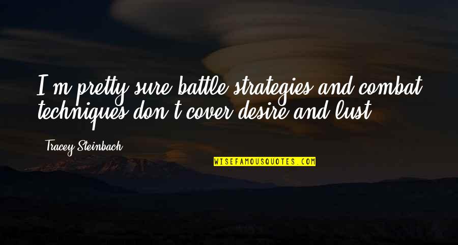 Desire And Lust Quotes By Tracey Steinbach: I'm pretty sure battle strategies and combat techniques