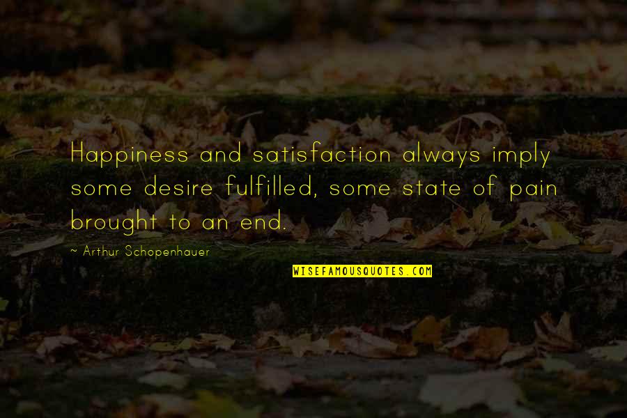 Desire And Pain Quotes By Arthur Schopenhauer: Happiness and satisfaction always imply some desire fulfilled,