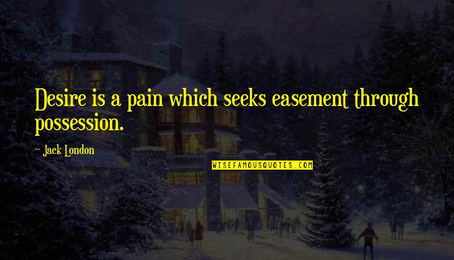 Desire And Pain Quotes By Jack London: Desire is a pain which seeks easement through