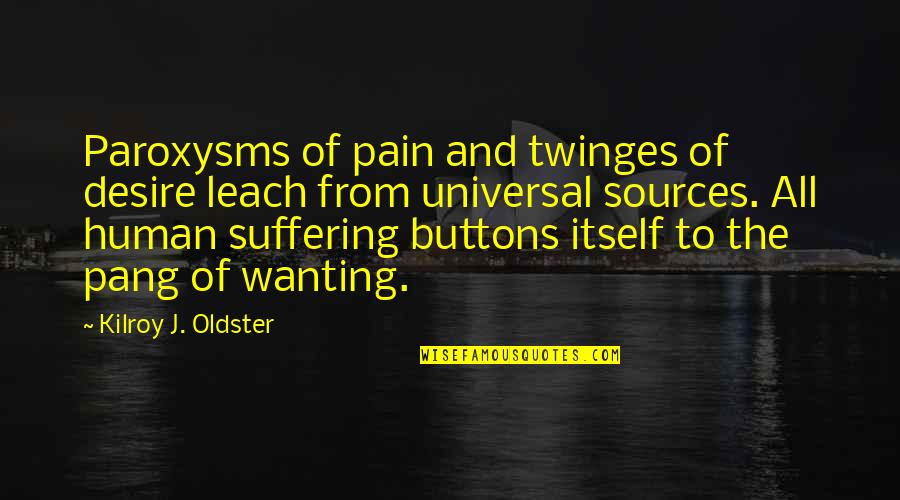 Desire And Pain Quotes By Kilroy J. Oldster: Paroxysms of pain and twinges of desire leach