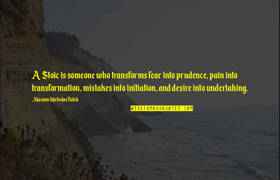 Desire And Pain Quotes By Nassim Nicholas Taleb: A Stoic is someone who transforms fear into
