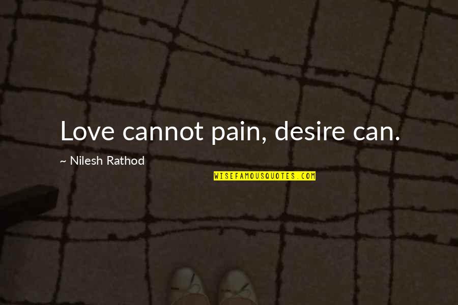 Desire And Pain Quotes By Nilesh Rathod: Love cannot pain, desire can.