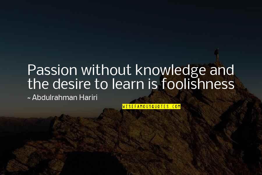 Desire And Passion Quotes By Abdulrahman Hariri: Passion without knowledge and the desire to learn