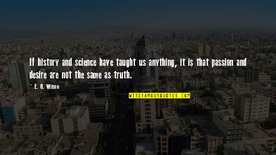 Desire And Passion Quotes By E. O. Wilson: If history and science have taught us anything,