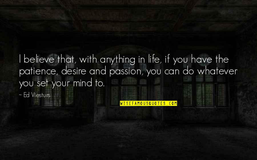 Desire And Passion Quotes By Ed Viesturs: I believe that, with anything in life, if