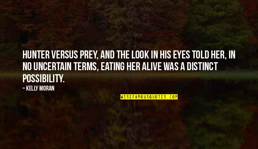 Desire And Passion Quotes By Kelly Moran: Hunter versus prey, and the look in his