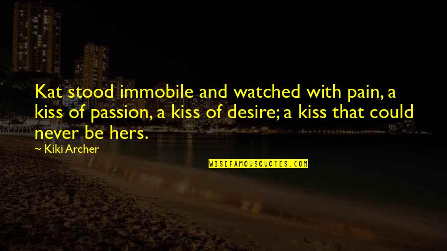 Desire And Passion Quotes By Kiki Archer: Kat stood immobile and watched with pain, a