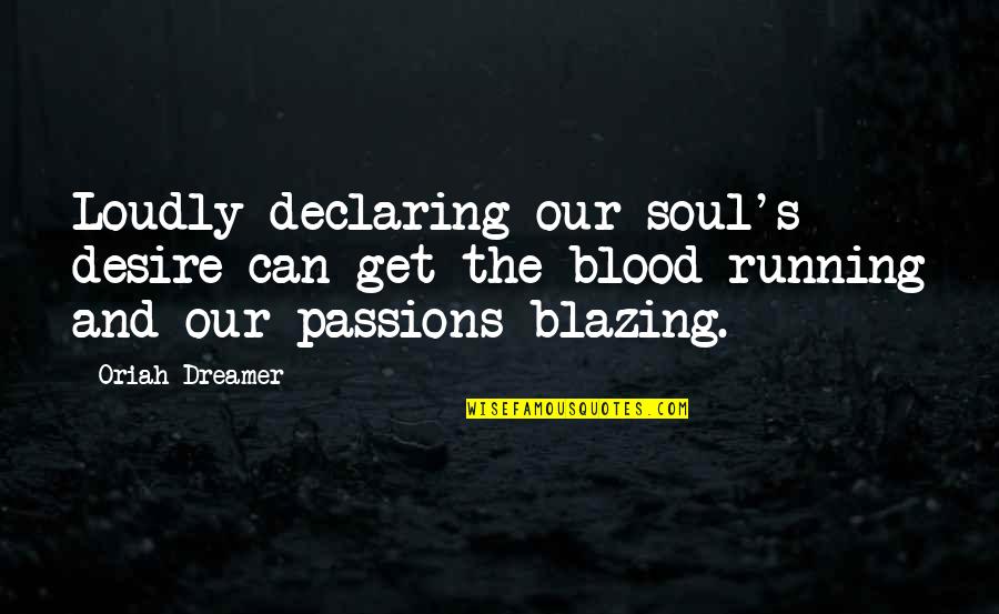 Desire And Passion Quotes By Oriah Dreamer: Loudly declaring our soul's desire can get the