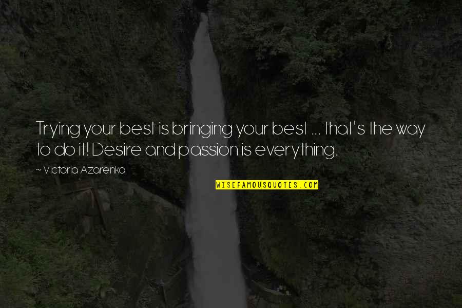 Desire And Passion Quotes By Victoria Azarenka: Trying your best is bringing your best ...
