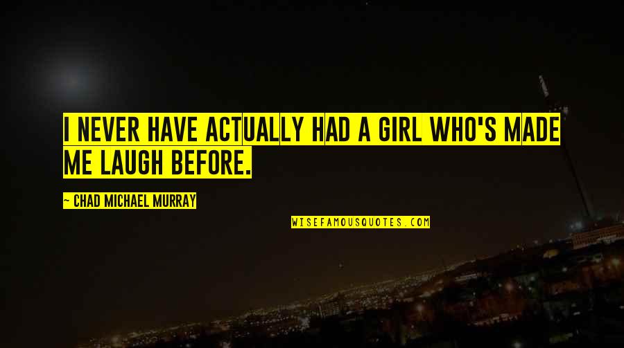 Desire Attire Quotes By Chad Michael Murray: I never have actually had a girl who's Desire Attire Quotes By Chad Michael Murray: I never have actually had a girl who's