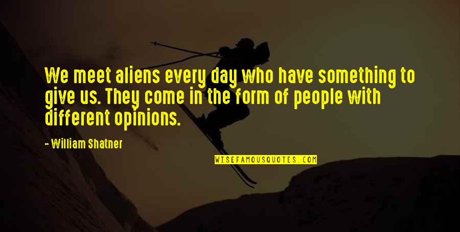 Desire Attire Quotes By William Shatner: We meet aliens every day who have something