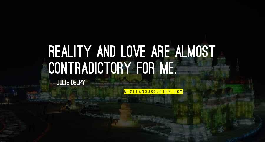 Desire Becomes Surrender Quote Quotes By Julie Delpy: Reality and love are almost contradictory for me. Desire Becomes Surrender Quote Quotes By Julie Delpy: Reality and love are almost contradictory for me.
