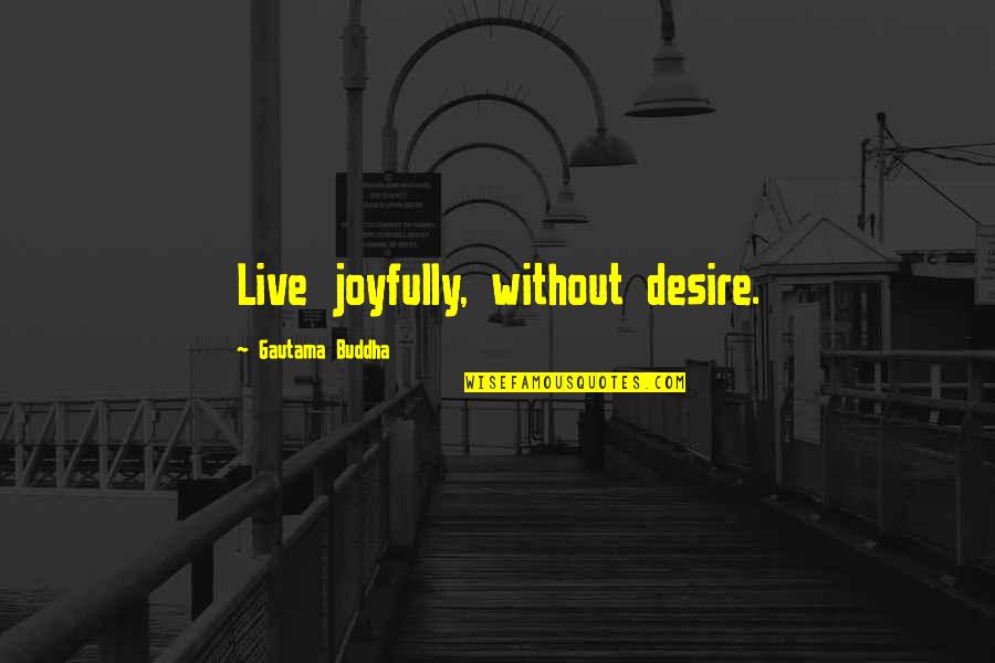 Desire Buddha Quotes By Gautama Buddha: Live joyfully, without desire.