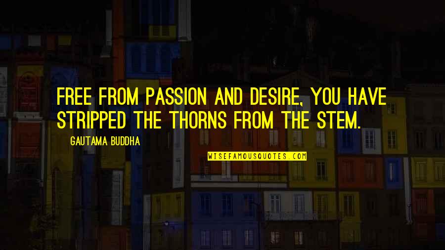 Desire Buddha Quotes By Gautama Buddha: Free from passion and desire, you have stripped