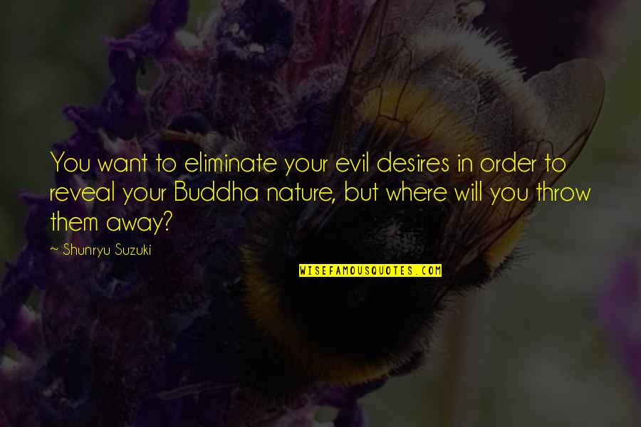 Desire Buddha Quotes By Shunryu Suzuki: You want to eliminate your evil desires in