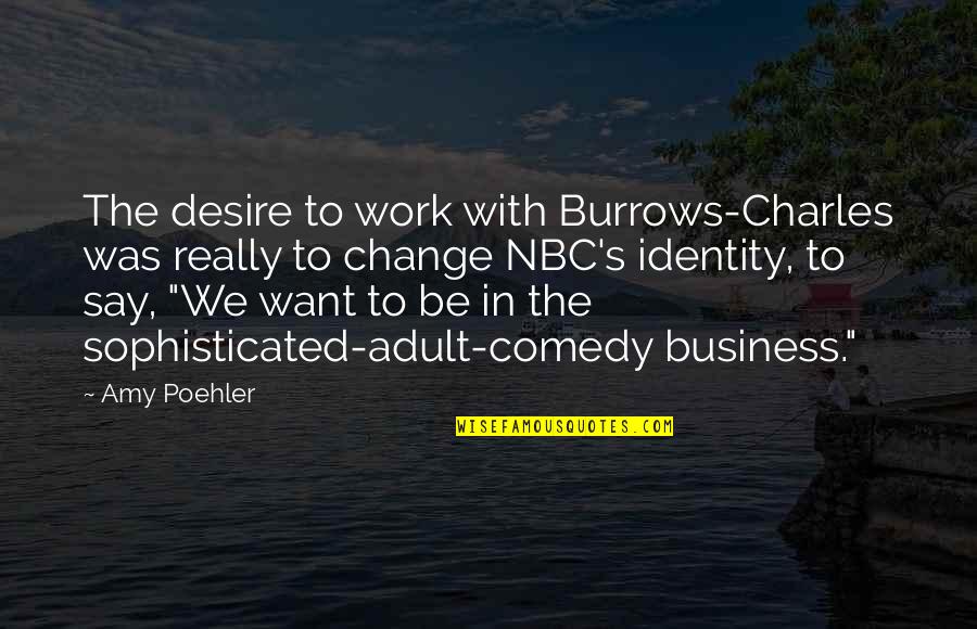 Desire For Change Quotes By Amy Poehler: The desire to work with Burrows-Charles was really