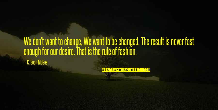 Desire For Change Quotes By C. Sean McGee: We don't want to change, We want to