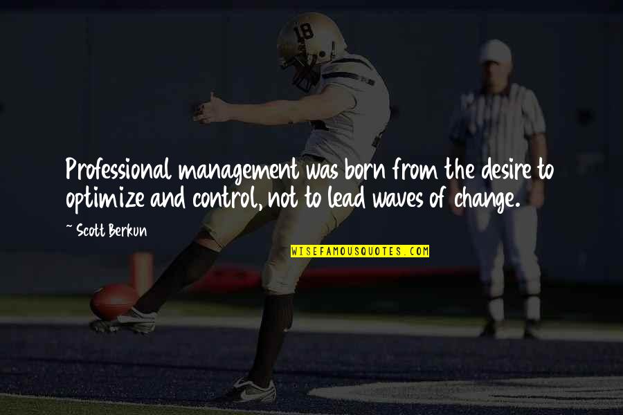 Desire For Change Quotes By Scott Berkun: Professional management was born from the desire to