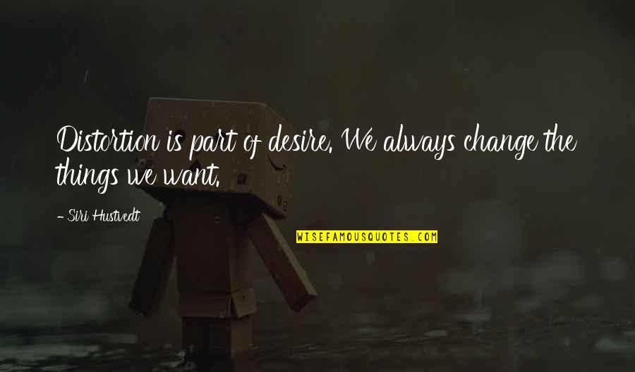 Desire For Change Quotes By Siri Hustvedt: Distortion is part of desire. We always change