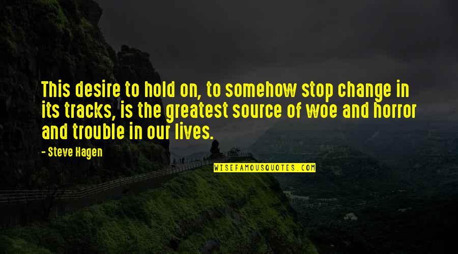 Desire For Change Quotes By Steve Hagen: This desire to hold on, to somehow stop Desire For Change Quotes By Steve Hagen: This desire to hold on, to somehow stop
