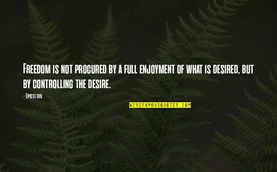 Desire For Freedom Quotes By Epictetus: Freedom is not procured by a full enjoyment