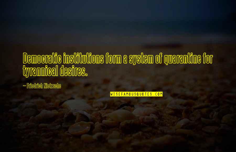 Desire For Freedom Quotes By Friedrich Nietzsche: Democratic institutions form a system of quarantine for