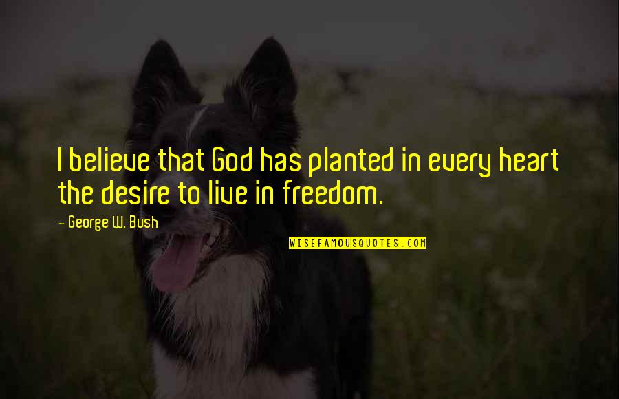 Desire For Freedom Quotes By George W. Bush: I believe that God has planted in every