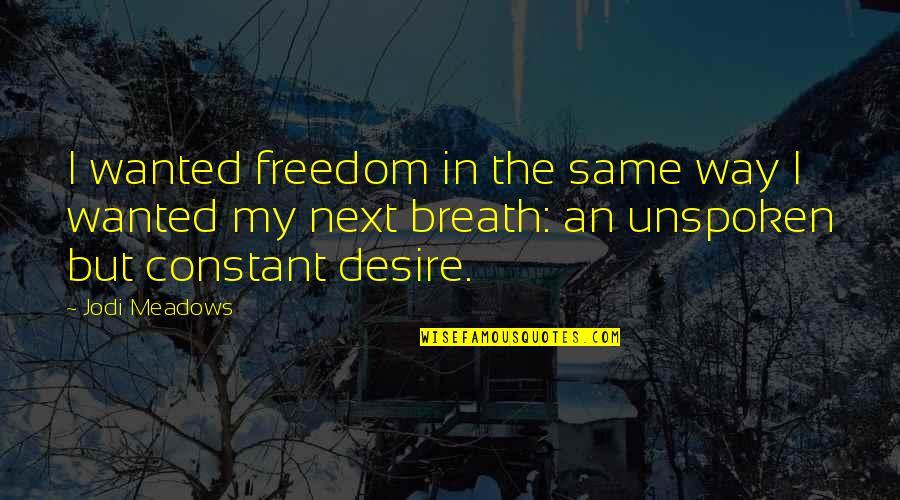 Desire For Freedom Quotes By Jodi Meadows: I wanted freedom in the same way I
