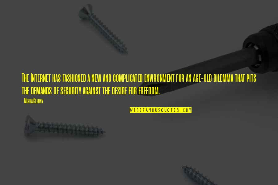 Desire For Freedom Quotes By Misha Glenny: The Internet has fashioned a new and complicated