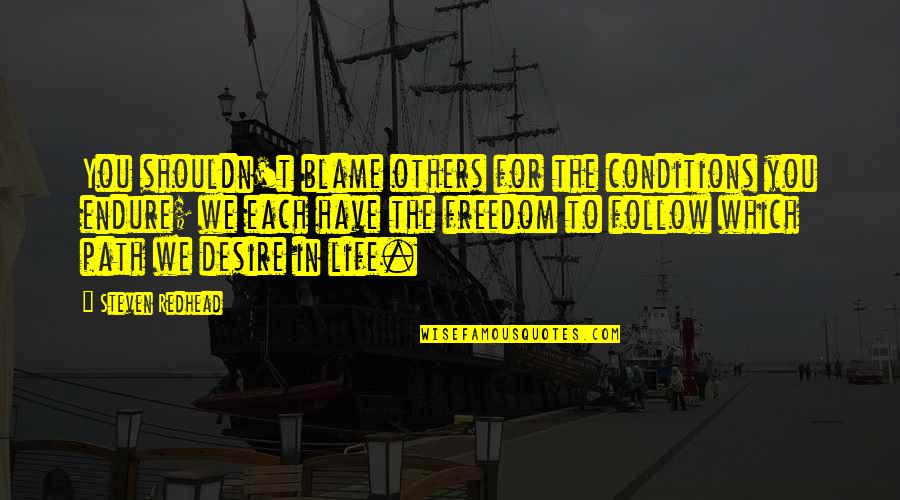 Desire For Freedom Quotes By Steven Redhead: You shouldn't blame others for the conditions you