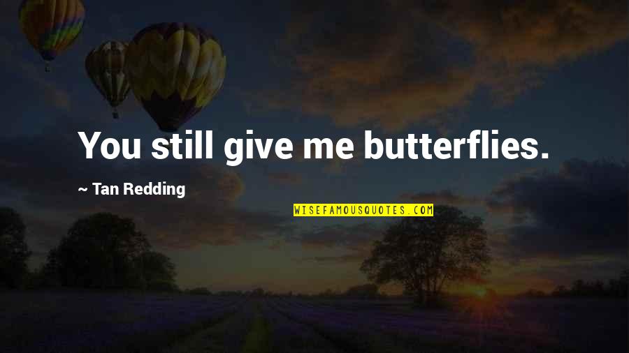 Desire For Freedom Quotes By Tan Redding: You still give me butterflies.