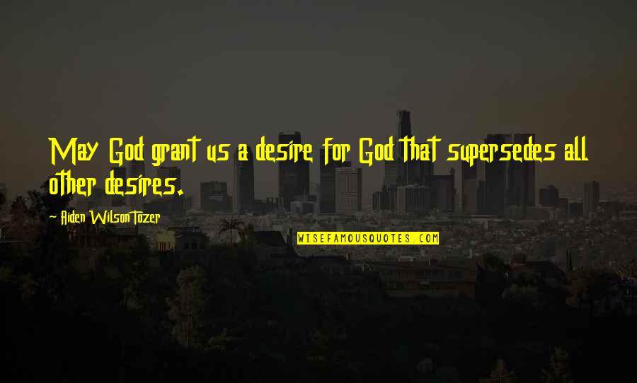 Desire For God Quotes By Aiden Wilson Tozer: May God grant us a desire for God