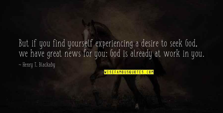 Desire For God Quotes By Henry T. Blackaby: But if you find yourself experiencing a desire