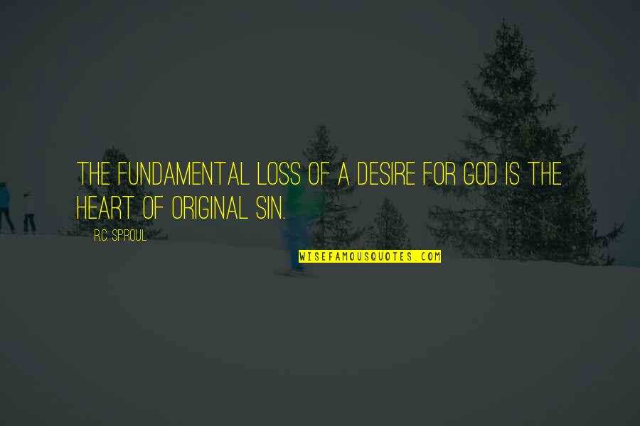 Desire For God Quotes By R.C. Sproul: The fundamental loss of a desire for God