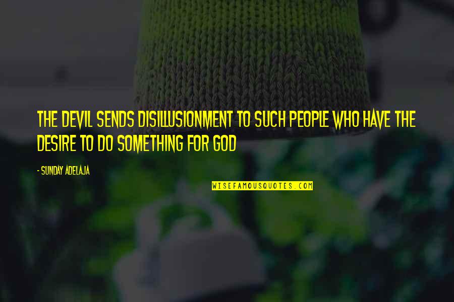 Desire For God Quotes By Sunday Adelaja: The devil sends disillusionment to such people who