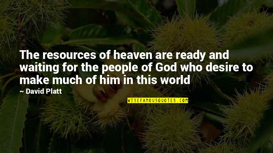 Desire For Him Quotes By David Platt: The resources of heaven are ready and waiting