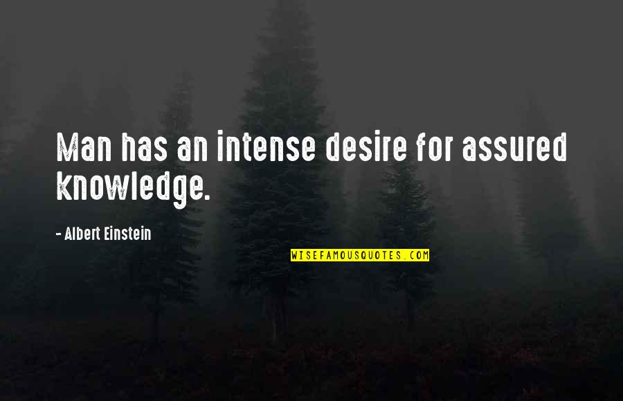 Desire For Knowledge Quotes By Albert Einstein: Man has an intense desire for assured knowledge.
