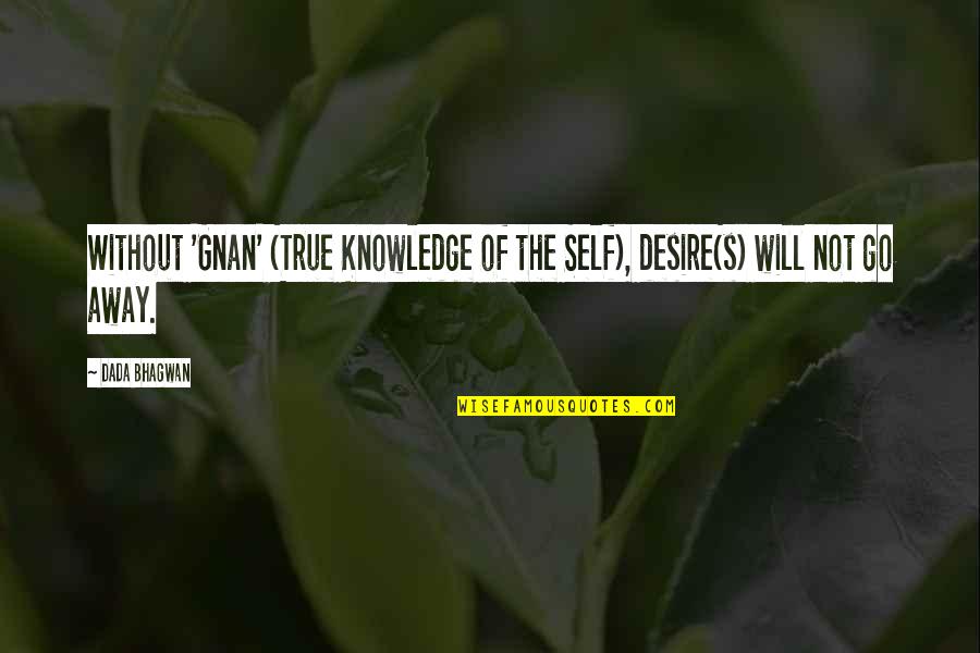 Desire For Knowledge Quotes By Dada Bhagwan: Without 'Gnan' (True Knowledge of the Self), desire(s)