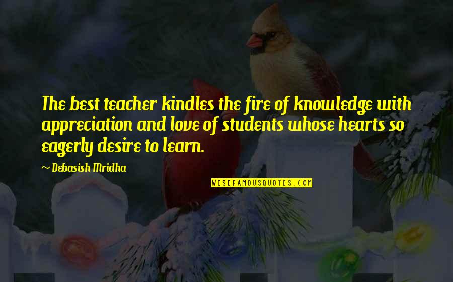 Desire For Knowledge Quotes By Debasish Mridha: The best teacher kindles the fire of knowledge