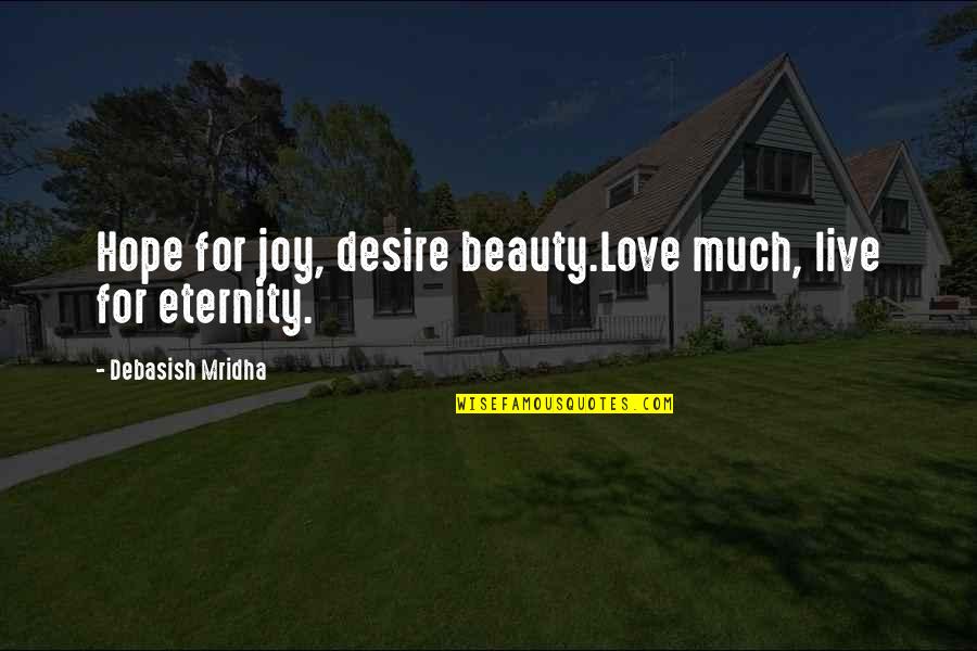 Desire For Knowledge Quotes By Debasish Mridha: Hope for joy, desire beauty.Love much, live for