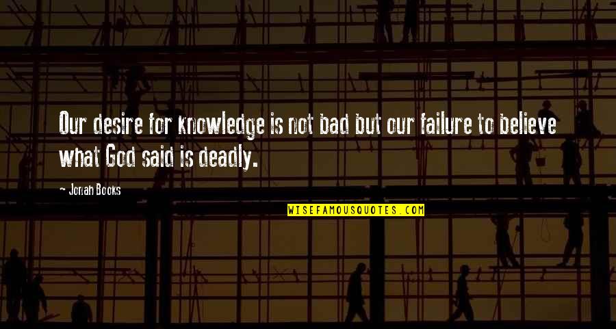 Desire For Knowledge Quotes By Jonah Books: Our desire for knowledge is not bad but